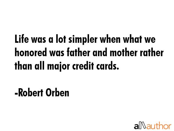 Life was a lot simpler when what we honored was father and mother rather than all major credit... - Robert Orben Quote GIF