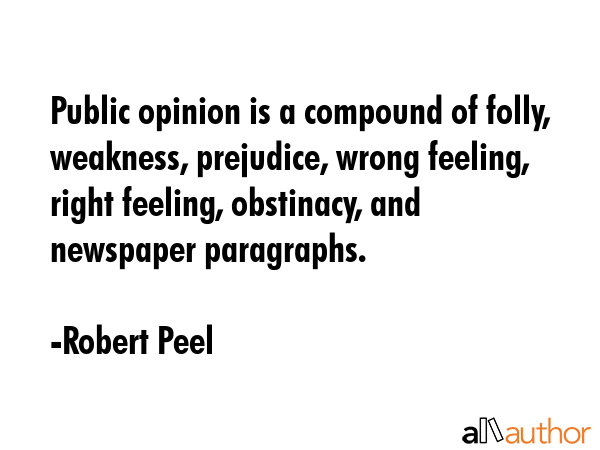 Public opinion is a compound of folly, weakness, prejudice, wrong feeling, right feeling,... - Robert Peel Quote GIF