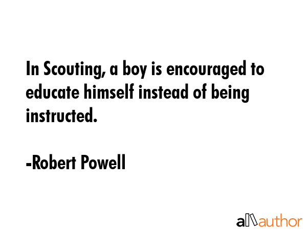 In Scouting, a boy is encouraged to educate himself instead of being instructed. - Robert Powell Quote GIF