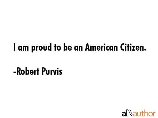 I am proud to be an American Citizen. - Robert Purvis Quote GIF