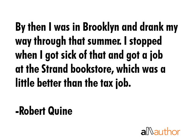 By then I was in Brooklyn and drank my way through that summer. I stopped when I got sick of that... - Robert Quine Quote GIF