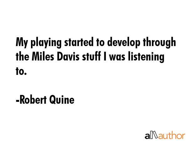 My playing started to develop through the Miles Davis stuff I was listening to. - Robert Quine Quote GIF