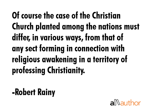 Of course the case of the Christian Church planted among the nations must differ, in various ways,... - Robert Rainy Quote GIF