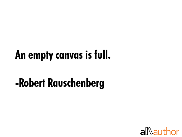 An empty canvas is full. - Robert Rauschenberg Quote GIF