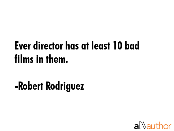 Ever director has at least 10 bad films in them. - Robert Rodriguez Quote GIF