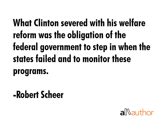 What Clinton severed with his welfare reform was the obligation of the federal government to step... - Robert Scheer Quote GIF
