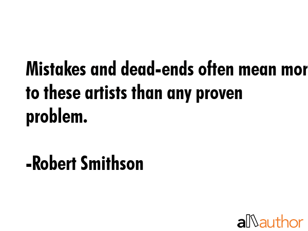 Mistakes and dead-ends often mean more to these artists than any proven problem. - Robert Smithson Quote GIF