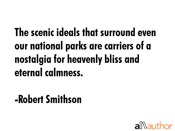 The scenic ideals that surround even our national parks are carriers of a nostalgia for heavenly... - Robert Smithson Quote GIF