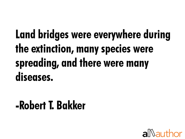 Land bridges were everywhere during the extinction, many species were spreading, and there were... - Robert T. Bakker Quote GIF