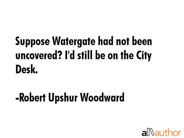 Suppose Watergate had not been uncovered? I\