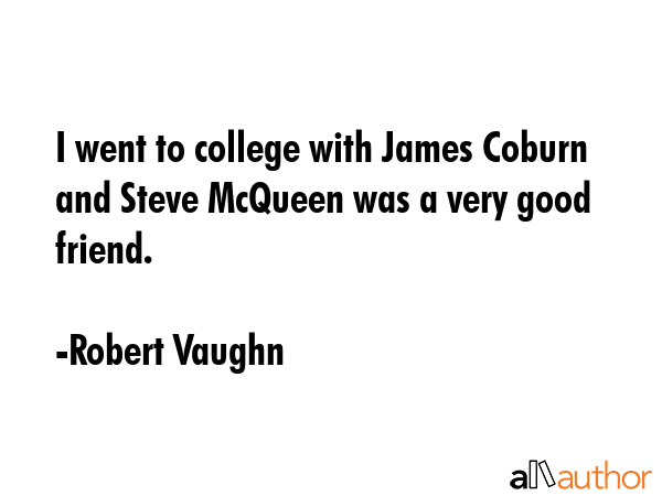 I went to college with James Coburn and Steve McQueen was a very good friend. - Robert Vaughn Quote GIF