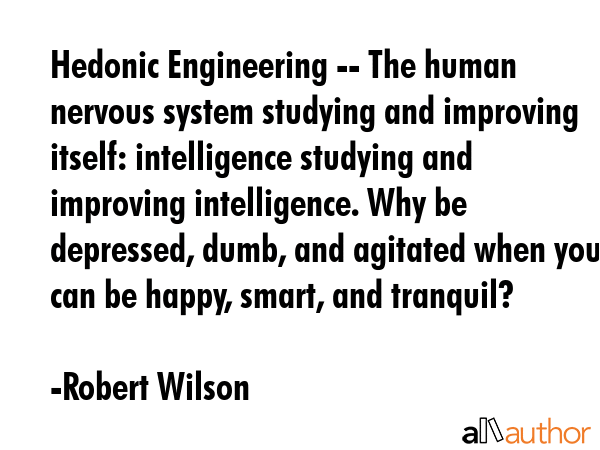 Hedonic Engineering -- The human nervous system studying and improving itself: intelligence... - Robert Wilson Quote GIF