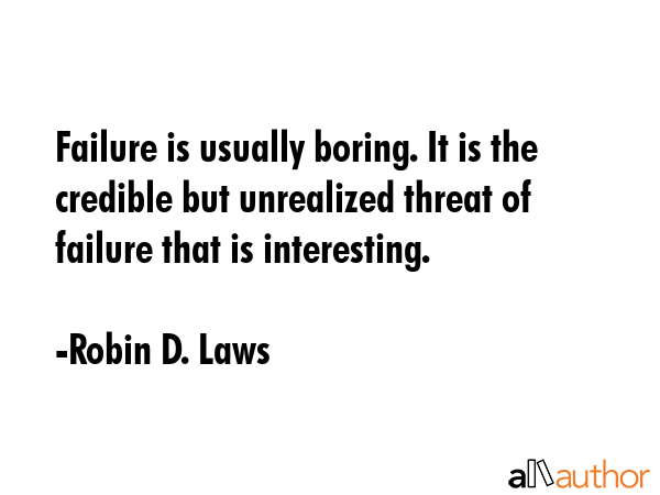 Failure is usually boring. It is the credible but unrealized threat of failure that is interesting. - Robin D. Laws Quote GIF