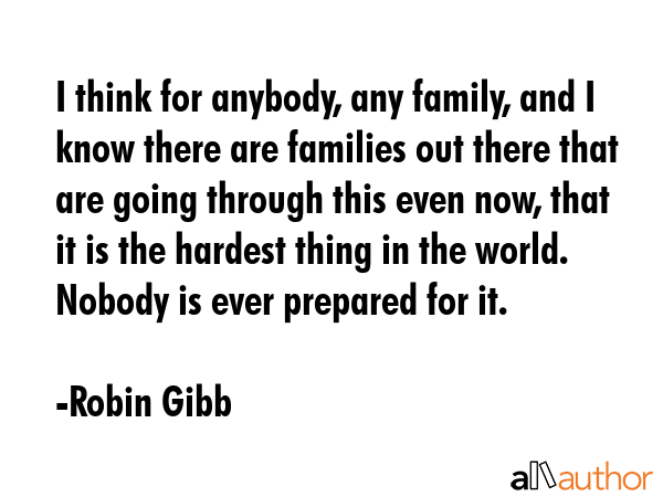 I think for anybody, any family, and I know there are families out there that are going through... - Robin Gibb Quote GIF
