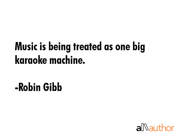 Music is being treated as one big karaoke machine. - Robin Gibb Quote GIF