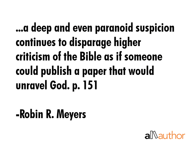 ...a deep and even paranoid suspicion continues to disparage higher criticism of the Bible as if... - Robin R. Meyers Quote GIF
