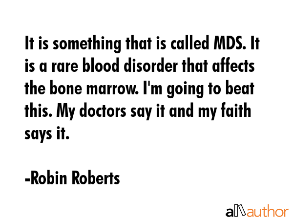 It is something that is called MDS. It is a rare blood disorder that affects the bone marrow. I\