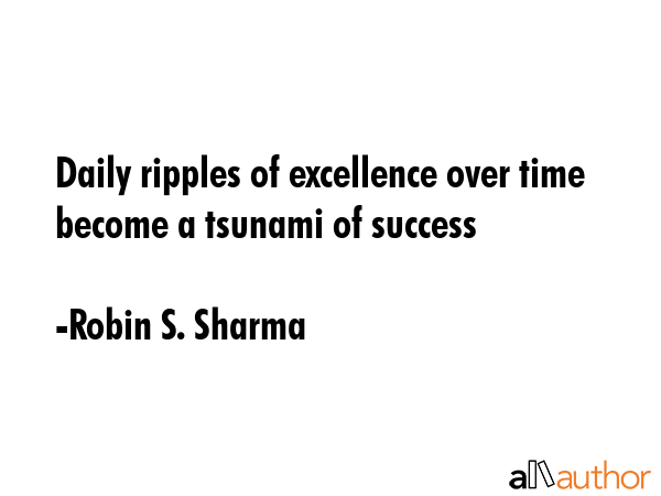 Daily ripples of excellence over time become a tsunami of success - Robin S. Sharma Quote GIF
