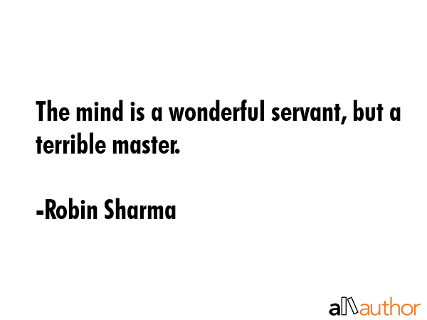 The mind is a wonderful servant, but a terrible master. - Robin Sharma Quote GIF