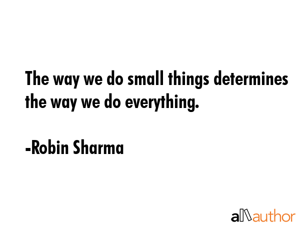 The way we do small things determines the way we do everything. - Robin Sharma Quote GIF