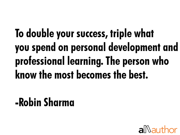 To double your success, triple what you spend on personal development and professional learning.... - Robin Sharma Quote GIF