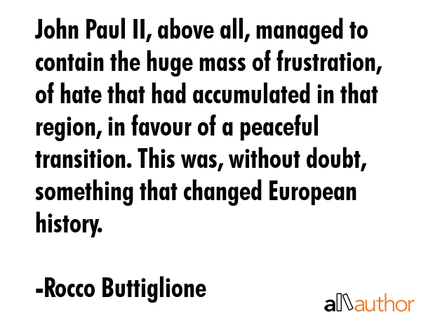 John Paul II, above all, managed to contain the huge mass of frustration, of hate that had... - Rocco Buttiglione Quote GIF