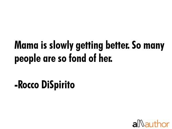 Mama is slowly getting better. So many people are so fond of her. - Rocco DiSpirito Quote GIF