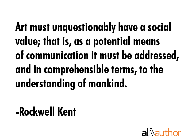 Art must unquestionably have a social value; that is, as a potential means of communication it must... - Rockwell Kent Quote GIF
