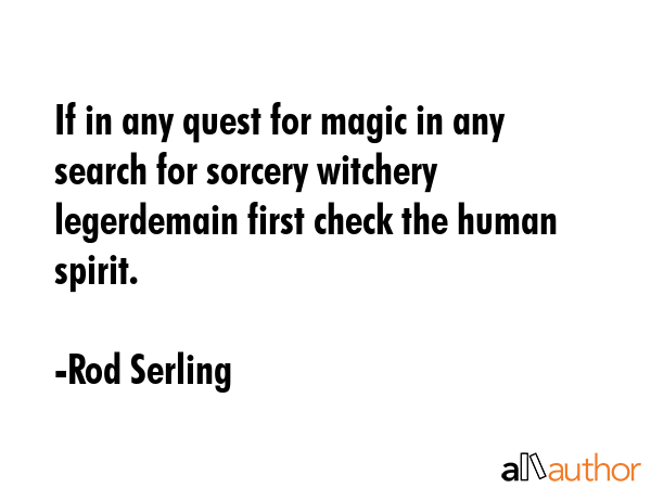 If in any quest for magic in any search for sorcery witchery legerdemain first check the human... - Rod Serling Quote GIF