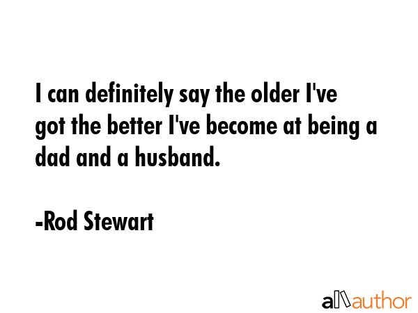 I can definitely say the older I\