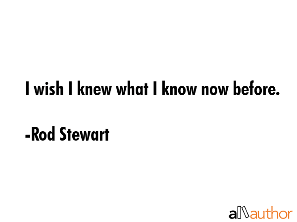 I wish I knew what I know now before. - Rod Stewart Quote GIF