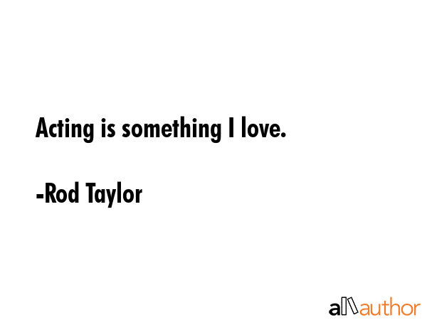 Acting is something I love. - Rod Taylor Quote GIF