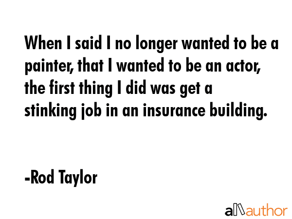 When I said I no longer wanted to be a painter, that I wanted to be an actor, the first thing I did... - Rod Taylor Quote GIF