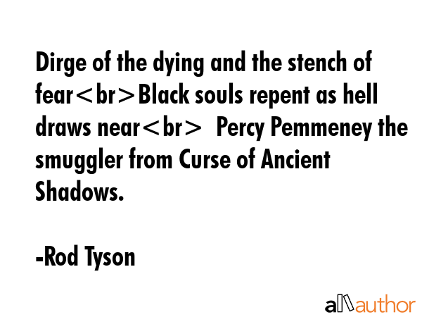 Dirge of the dying and the stench of fearBlack souls repent as hell draws near  Percy Pemmeney the... - Rod Tyson Quote GIF