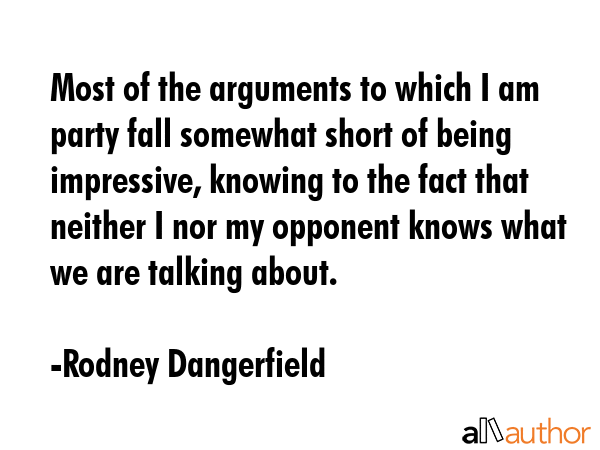 Most of the arguments to which I am party fall somewhat short of being impressive, knowing to the... - Rodney Dangerfield Quote GIF