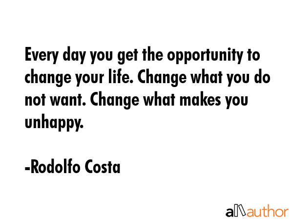 Every day you get the opportunity to change your life. Change what you do not want. Change what... - Rodolfo Costa Quote GIF