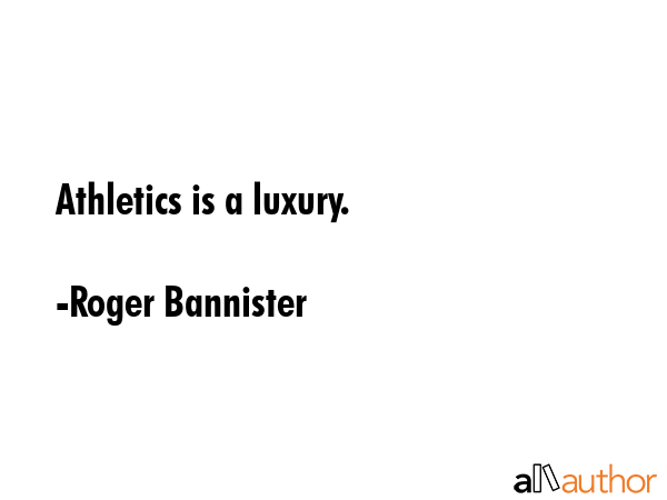 Athletics is a luxury. - Roger Bannister Quote GIF