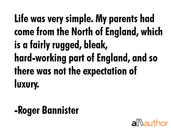 Life was very simple. My parents had come from the North of England, which is a fairly rugged,... - Roger Bannister Quote GIF