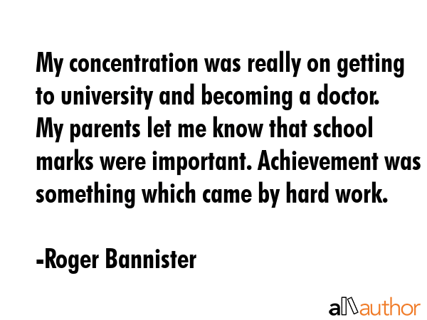 My concentration was really on getting to university and becoming a doctor. My parents let me know... - Roger Bannister Quote GIF