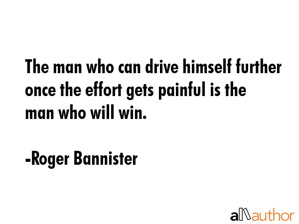 The man who can drive himself further once the effort gets painful is the man who will win. - Roger Bannister Quote GIF