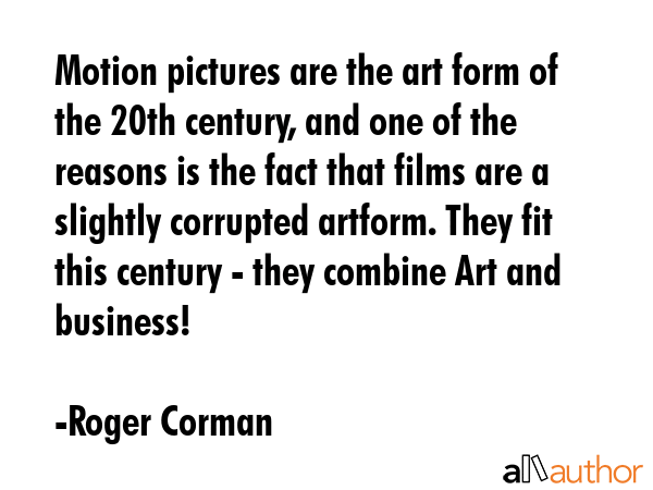 Motion pictures are the art form of the 20th century, and one of the reasons is the fact that films... - Roger Corman Quote GIF