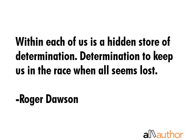 Within each of us is a hidden store of determination. Determination to keep us in the race when all... - Roger Dawson Quote GIF