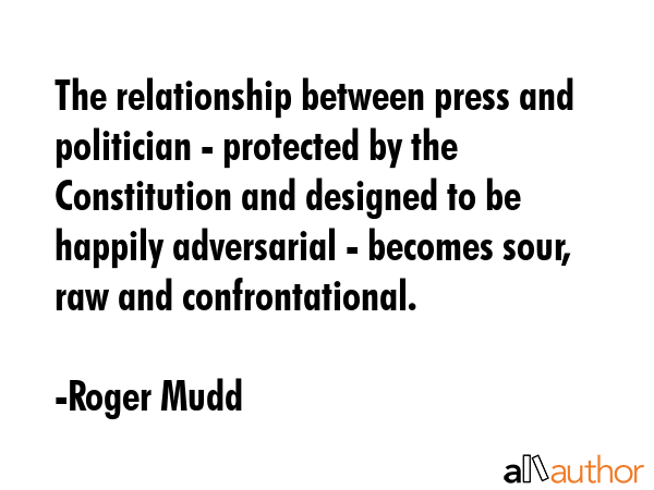 The relationship between press and politician - protected by the Constitution and designed to be... - Roger Mudd Quote GIF