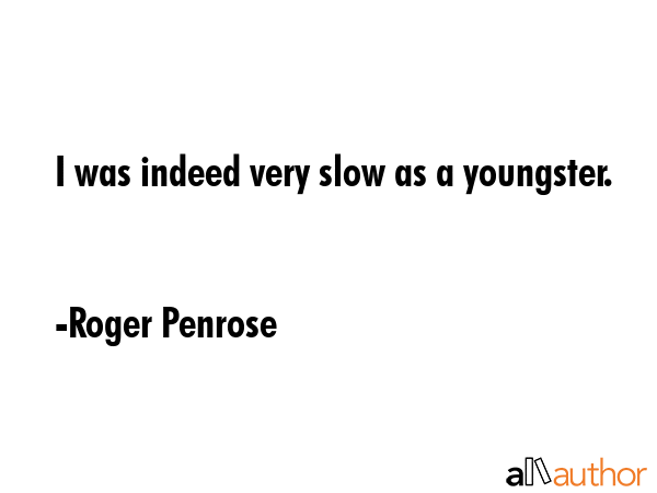 I was indeed very slow as a youngster. - Roger Penrose Quote GIF