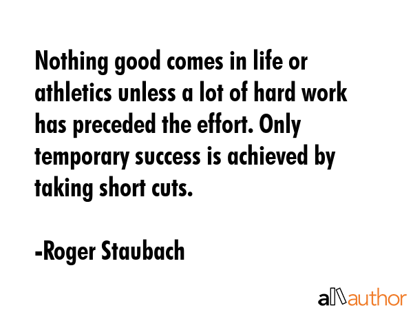 Nothing good comes in life or athletics unless a lot of hard work has preceded the effort. Only... - Roger Staubach Quote GIF