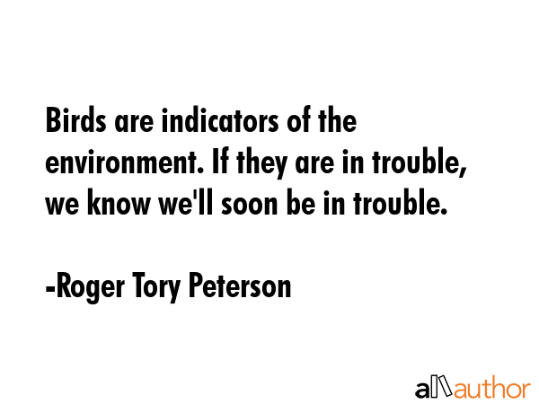 Birds are indicators of the environment. If they are in trouble, we know we\