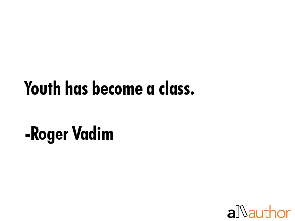 Youth has become a class. - Roger Vadim Quote GIF