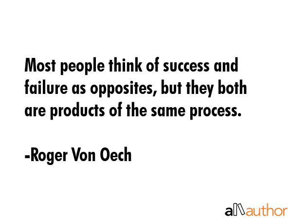 Most people think of success and failure as opposites, but they both are products of the same... - Roger Von Oech Quote GIF