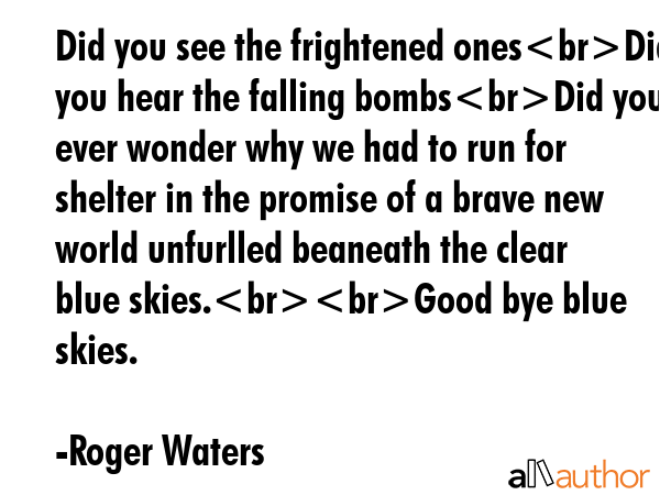 Did you see the frightened onesDid you hear the falling bombsDid you ever wonder why we had to run... - Roger Waters Quote GIF