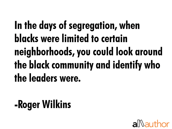 In the days of segregation, when blacks were limited to certain neighborhoods, you could look... - Roger Wilkins Quote GIF
